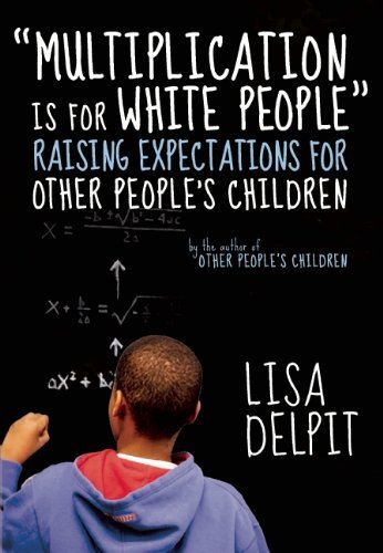 Lisa Delpit/Multiplication Is for White People@ Raising Expectations for Other People's Children